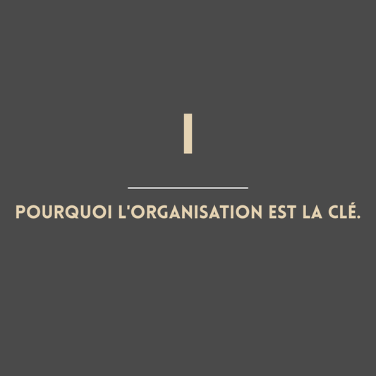 Pourquoi l'organisation est la clé